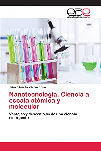 Nanotecnologia. Ciencia a escala atómica y molecular: Ventajas y desventajas de una ciencia emergente.