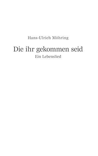 Die ihr gekommen seid: Ein Lebenslied