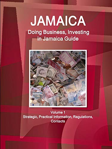 Jamaica: Doing Business, Investing in Jamaica Guide Volume 1 Strategic, Practical Information, Regulations, Contacts (World Business and Investment Library)