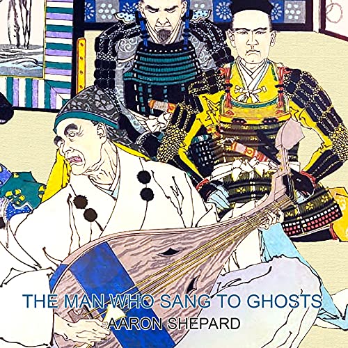 The Man Who Sang to Ghosts: A Japanese Legend, Retold from the Story of Hoichi and Based on The Tale of the Heike