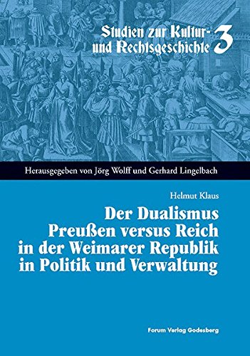 Der Dualismus Preussen versus Reich in der Weimarer Republik in Politik und Verwaltung (Studien zur Kultur- und Rechtsgeschichte)