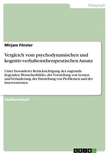Vergleich vom psychodynamischen und kognitiv-verhaltenstherapeutischen Ansatz: Unter besonderer Berücksichtigung des zugrunde liegenden ... von Problemen und der Interventionen