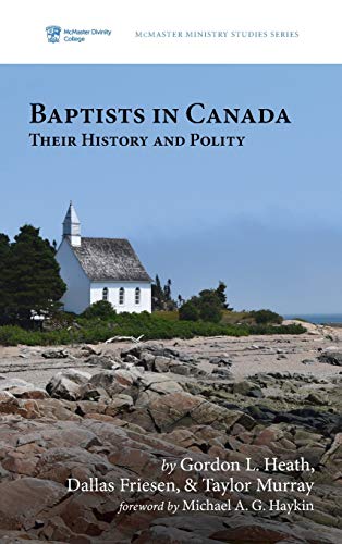 Baptists in Canada: Their History and Polity (McMaster Ministry Studies, Band 5)