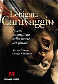 L'enigma Caravaggio. Ipotesi scientifiche sulla morte del pittore (Misteri d'Italia)