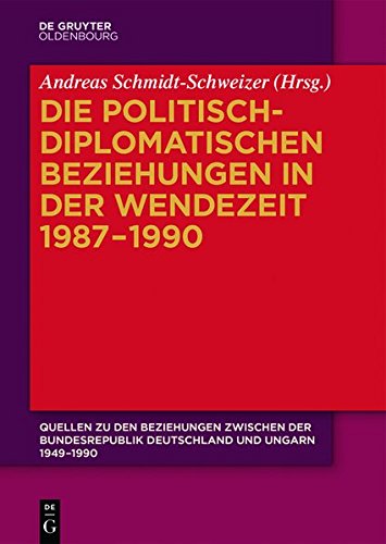 Quellen zu den Beziehungen zwischen der Bundesrepublik Deutschland und Ungarn 1949-1990: Die politisch-diplomatischen Beziehungen in der Wendezeit 1987–1990