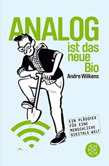 Analog ist das neue Bio: Eine Navigationshilfe durch unsere digitale Welt de Wilkens, Andre  | Livre | état bon