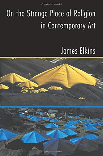 James Elkins On The Strange Place Of Religion In Contemporary Art