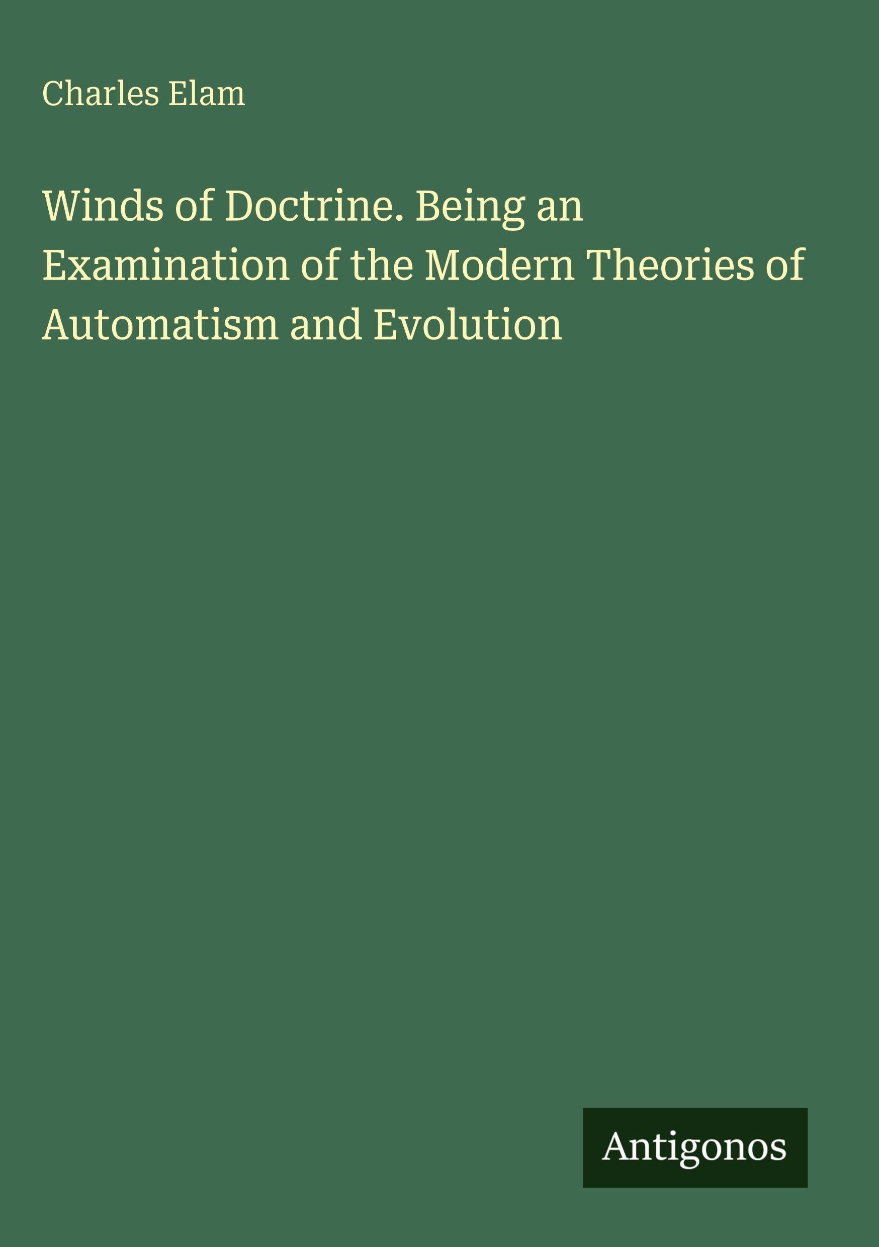 Winds of Doctrine. Being an Examination of the Modern Theories of Automatism and Evolution