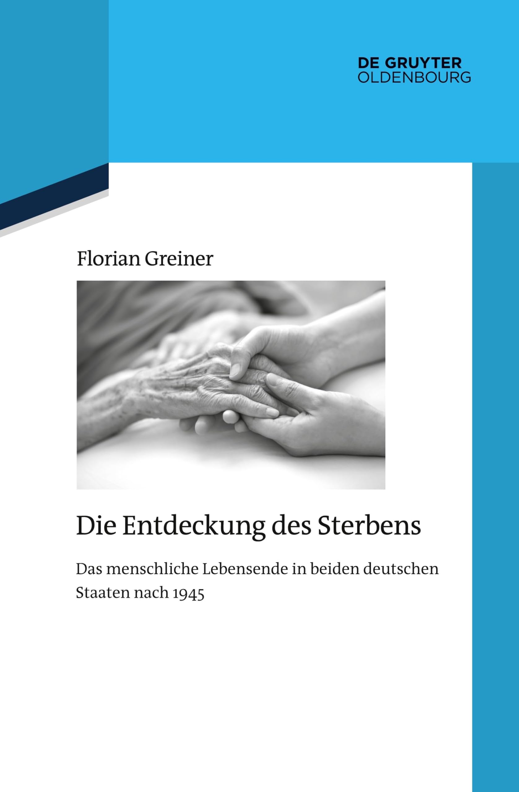 Die Entdeckung des Sterbens: Das menschliche Lebensende in beiden deutschen Staaten nach 1945 (Quellen und Darstellungen zur Zeitgeschichte, 137)