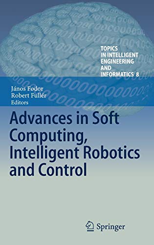 Advances in Soft Computing, Intelligent Robotics and Control (Topics in Intelligent Engineering and Informatics, 8, Band 8)
