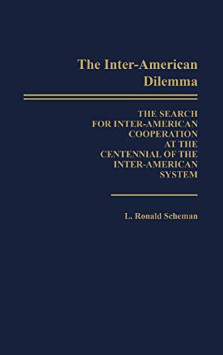 The Inter-American Dilemma: The Search for Inter-American Cooperation at the Centennial of the Inter-American System