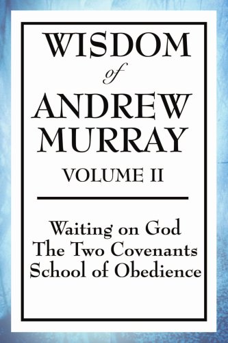 Wisdom of Andrew Murray Volume II: Waiting on God, The Two Covenants, School of Obedience: 2