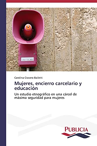 Mujeres, encierro carcelario y educación: Un estudio etnográfico en una cárcel de máxima seguridad para mujeres