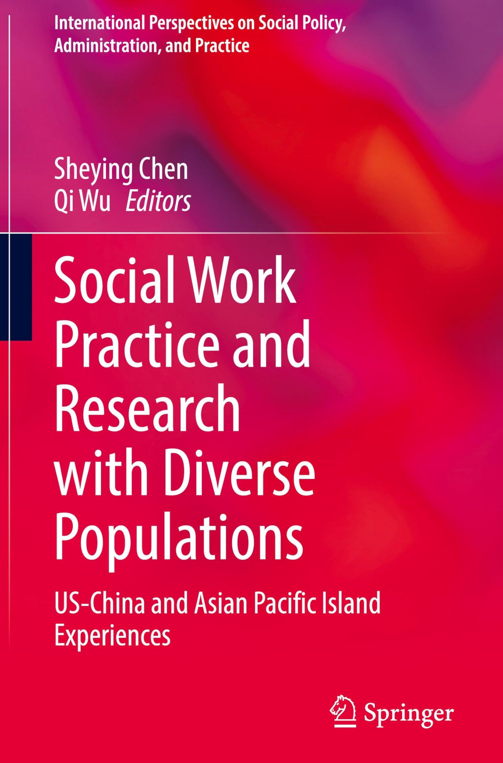 Social Work Practice and Research with Diverse Populations: US-China and Asian Pacific Island Experiences (International Perspectives on Social Policy, Administration, and Practice)
