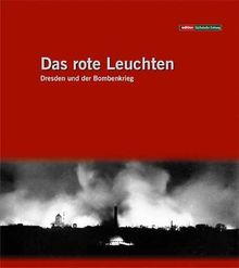 Das rote Leuchten. Dresden und der Bombenkrieg