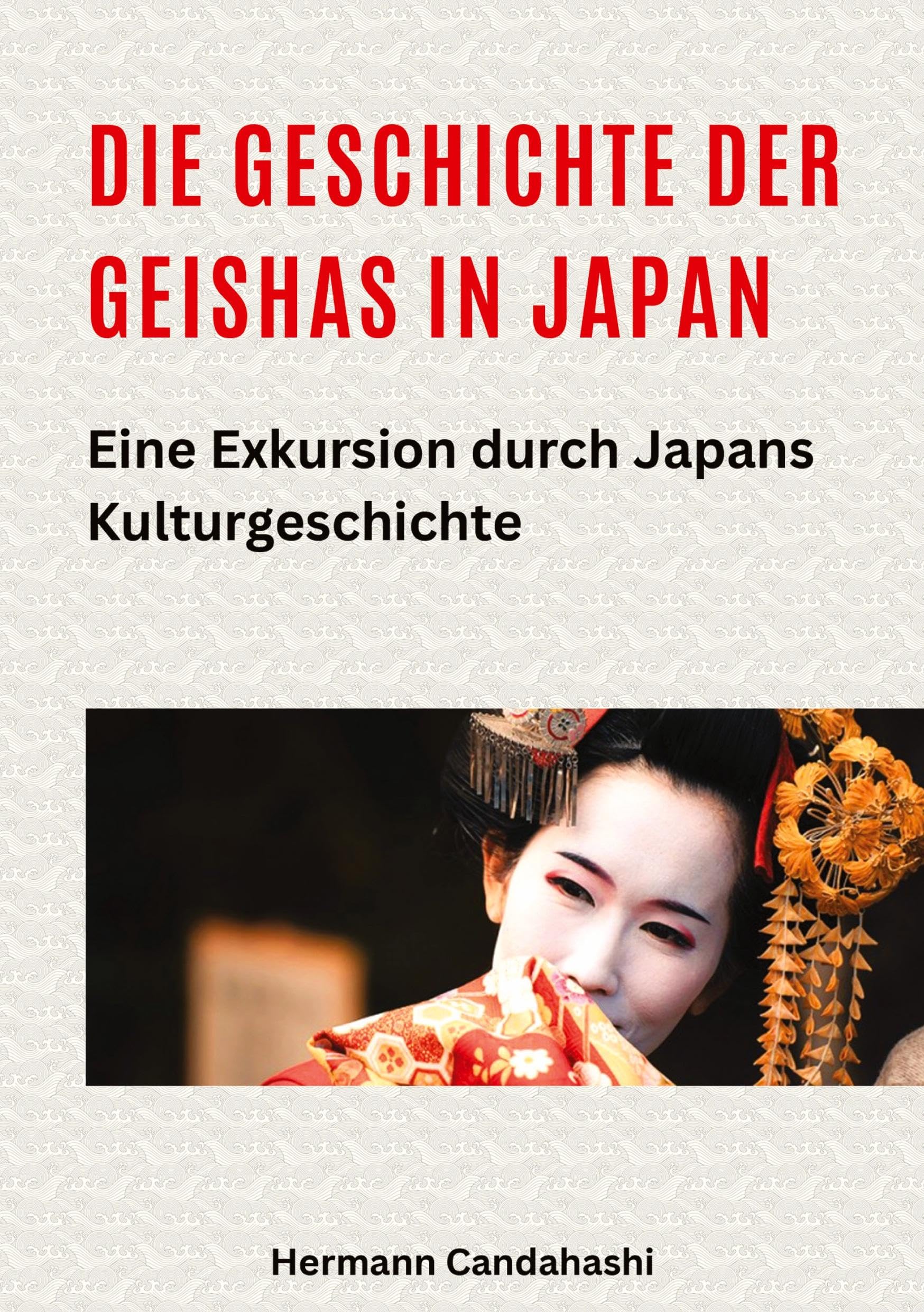 Die Geschichte der Geishas in Japan: Eine Exkursion durch Japans Kulturgeschichte (Exkursionen durch Japans Kultur)
