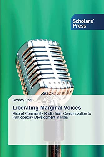 Liberating Marginal Voices: Rise of Community Radio from Consentization to Participatory Development in India