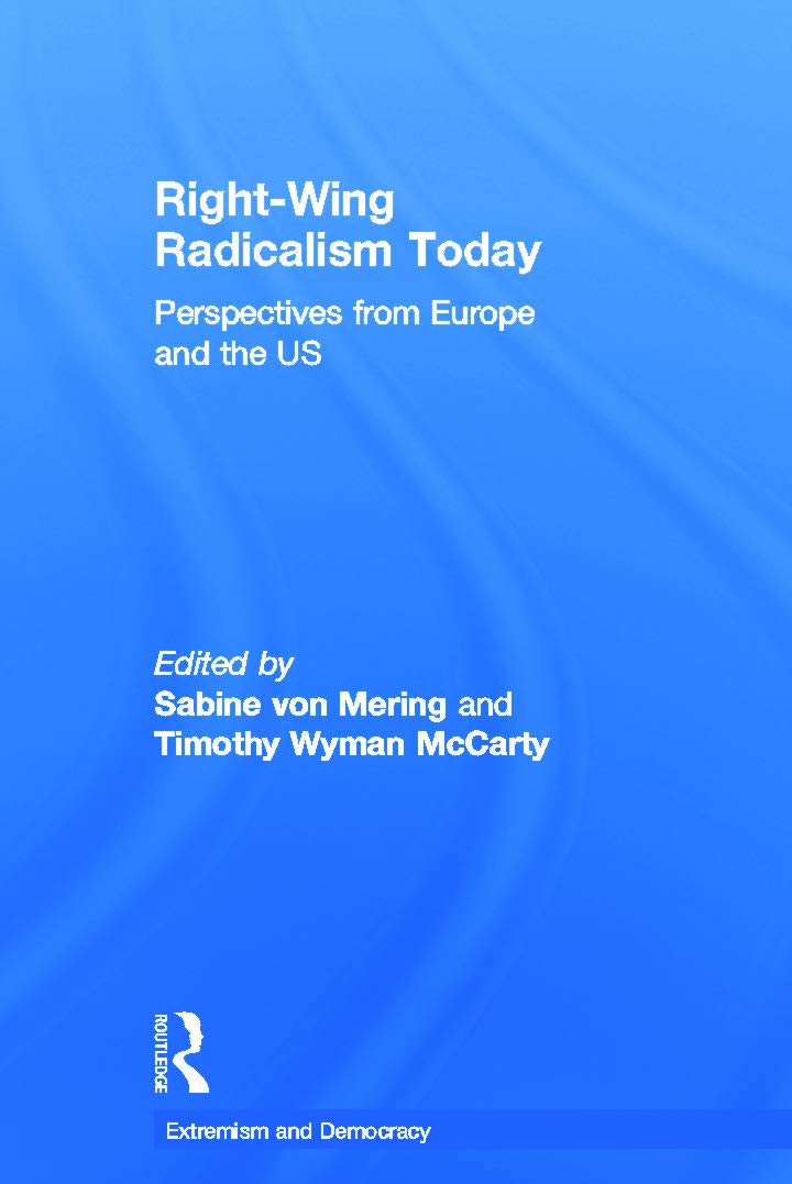 Right-Wing Radicalism Today: Perspectives from Europe and the US (Routledge Studies in Extremism and Democracy)