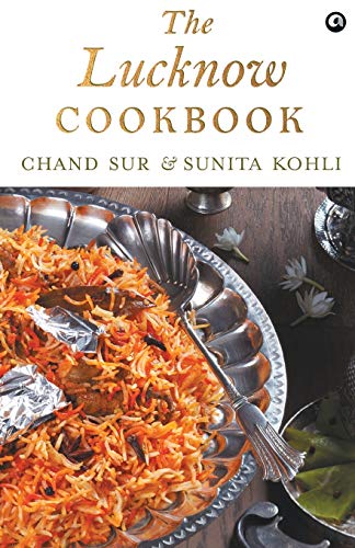 The Lucknow Cookbook: A collection of recipes that celebrates the tehzeeb and nazaakat of Lucknow