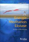 Energie, Meditation, Ekstase. Ein Kurs in Wahrnehmung