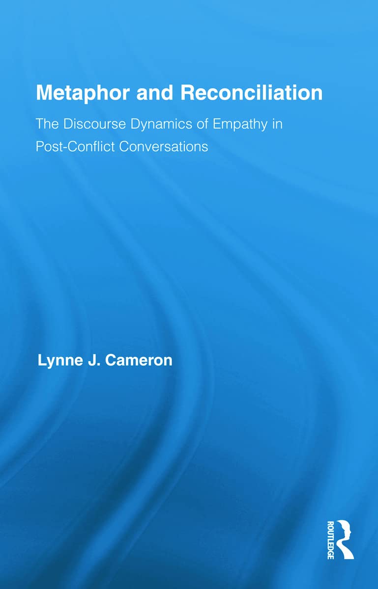 Metaphor and Reconciliation: The Discourse Dynamics of Empathy in Post-Conflict Conversations (Routledge Studies in Linguistics, Band 11)