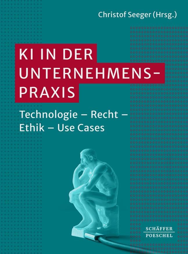 KI in der Unternehmenspraxis: Technologie – Recht – Ethik – Use Cases