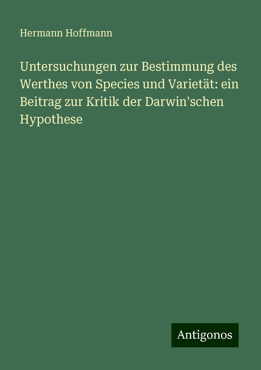 Untersuchungen zur Bestimmung des Werthes von Species und Varietät: ein Beitrag zur Kritik der Darwin'schen Hypothese
