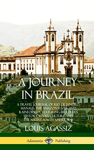 A Journey in Brazil: A Travel Journal of Rio de Janeiro, Manaus, the Amazon River and Rainforests, Featuring Brazilian History, Food, Culture and the Native South Americans (Hardcover)