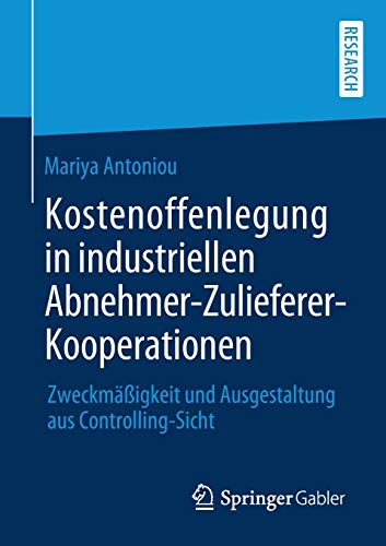 Kostenoffenlegung in industriellen Abnehmer-Zulieferer-Kooperationen: Zweckmäßigkeit und Ausgestaltung aus Controlling-Sicht