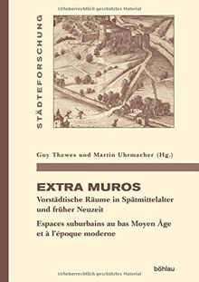 Extra muros: Vorstädtische Räume in Spätmittelalter und Früher Neuzeit. Espaces suburbains au bas Moyen Âge et à l'époque moderne (Städteforschung) ... in Münster. Reihe A: Darstellungen, Band 91)