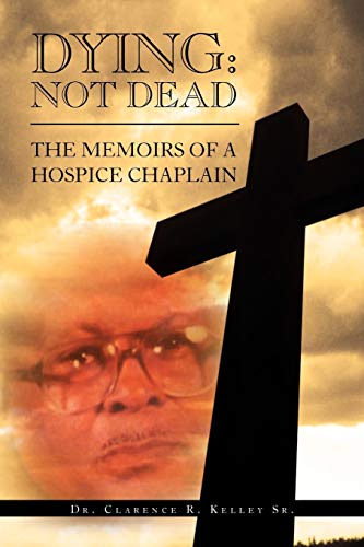 Dying: Not Dead: The Memoirs Of A Hospice Chaplain