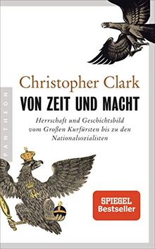 Von Zeit und Macht: Herrschaft und Geschichtsbild vom Großen Kurfürsten bis zu den Nationalsozialisten - Vom Autor des Bestsellers Die Schlafwandler