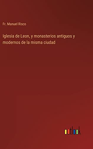 Iglesia de Leon, y monasterios antiguos y modernos de la misma ciudad