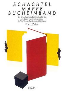 Schachtel - Mappe - Bucheinband. Die Grundlagen des handwerklichen Buchbindens. Ein Arbeitsinstrument für Werklehrer, ein Lehrgang für den Selbstunterricht