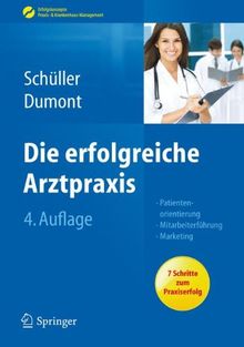 Die erfolgreiche Arztpraxis: Patientenorientierung - Mitarbeiterführung - Marketing (Erfolgskonzepte Praxis- & Krankenhaus-Management)