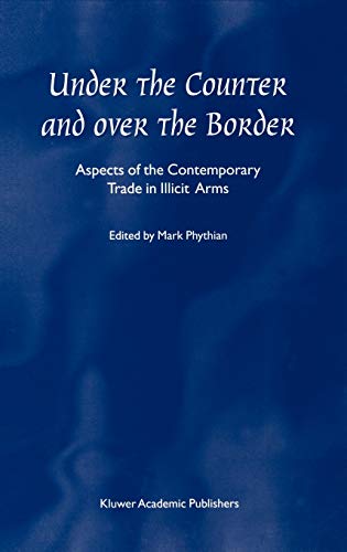 Under the Counter and Over the Border: Aspects of the Contemporary Trade in Illicit Arms
