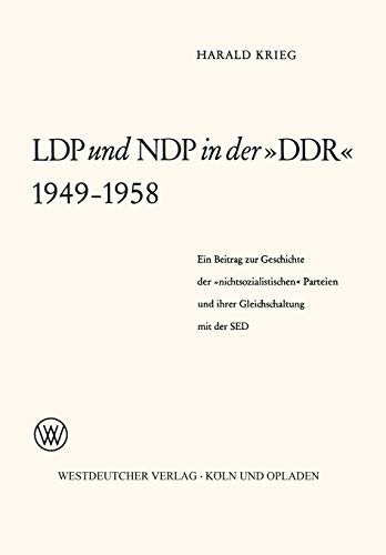 Ldp und Ndp in der »Ddr« 1949 - 1958: Ein Beitrag Zur Geschichte Der »Nichtsozialistischen« Parteien Und Ihrer Gleichschaltung Mit Der Sed (German Edition)