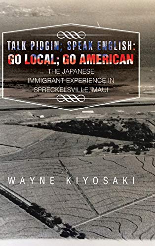Talk Pidgin; Speak English: Go Local; Go American: The Japanese Immigrant Experience in Spreckelsville, Maui