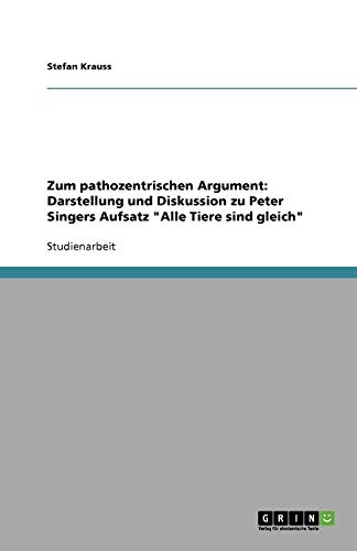 Zum pathozentrischen Argument: Darstellung und Diskussion zu Peter Singers Aufsatz Alle Tiere sind gleich