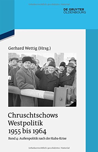 Chruschtschows Westpolitik 1955 bis 1964: Außenpolitik nach der Kuba-Krise (Dezember 1962 bis Oktober 1964) (Quellen und Darstellungen zur Zeitgeschichte)