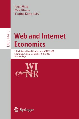 Web and Internet Economics: 19th International Conference, WINE 2023, Shanghai, China, December 4–8, 2023, Proceedings (Lecture Notes in Computer Science, 14413, Band 14413)