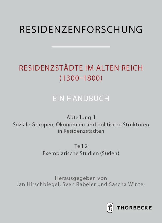 Residenzstädte im Alten Reich (1300-1800). Ein Handbuch: Abteilung II: Soziale Gruppen, Ökonomien und politische Strukturen in Residenzstädten, Teil ... Neue Folge: Stadt und Hof - Handbuch)