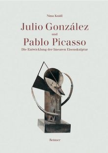 Julio Gonzalez und Pablo Picasso. Die Entwicklung der linearen Eisenskulptur