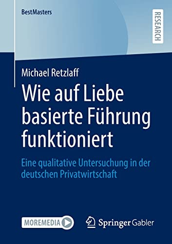 Wie auf Liebe basierte Führung funktioniert: Eine qualitative Untersuchung in der deutschen Privatwirtschaft (BestMasters)