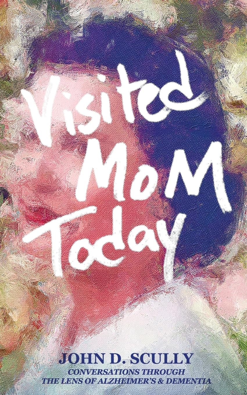 Visited Mom Today: Conversations through the Lens of Alzheimer's and Dementia