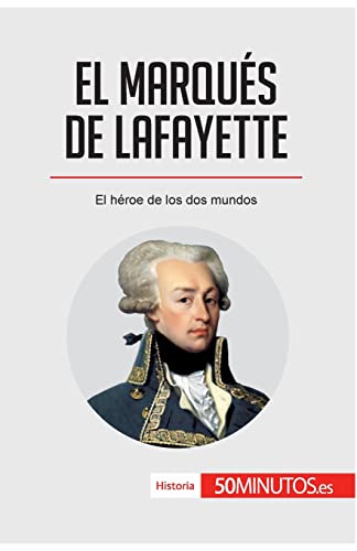 El marqués de Lafayette: El héroe de los dos mundos (Historia)