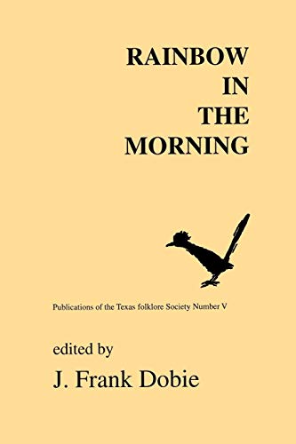 Rainbow in the Morning (Publications of the Texas Folklore Society, Band 5)