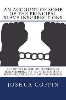 An Account of Some of the Principal Slave Insurrections: and Others, Which Have Occurred, or Been Attempted, in the United States and Elsewhere, During the Last Two Centuries