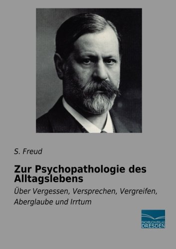 Zur Psychopathologie des Alltagslebens: Ueber Vergessen, Versprechen, Vergreifen, Aberglaube und Irrtum