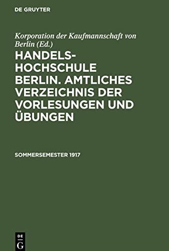 Handels-Hochschule Berlin. Amtliches Verzeichnis der Vorlesungen und Übungen, Sommersemester 1917